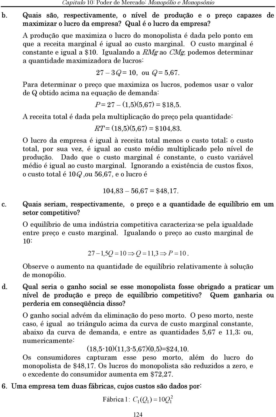 Igualando a RMg ao CMg, podemos determinar a quantidade maximizadora de lucros: 7 3 = 10, ou = 5,67.