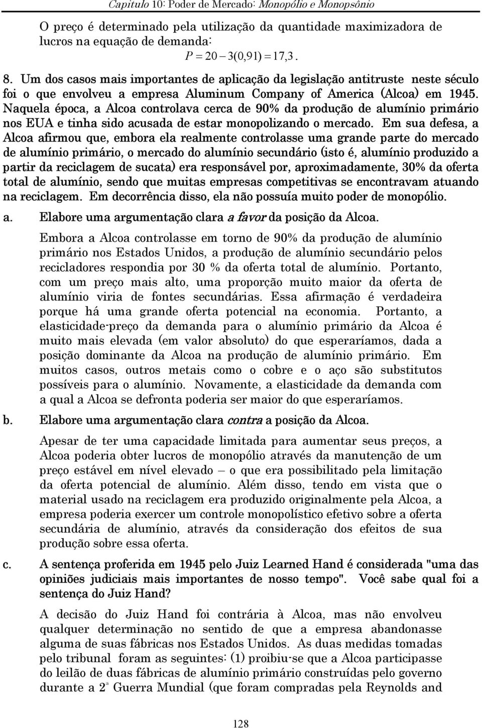 Naquela época, a Alcoa controlava cerca de 90% da produção de alumínio primário nos EUA e tinha sido acusada de estar monopolizando o mercado.