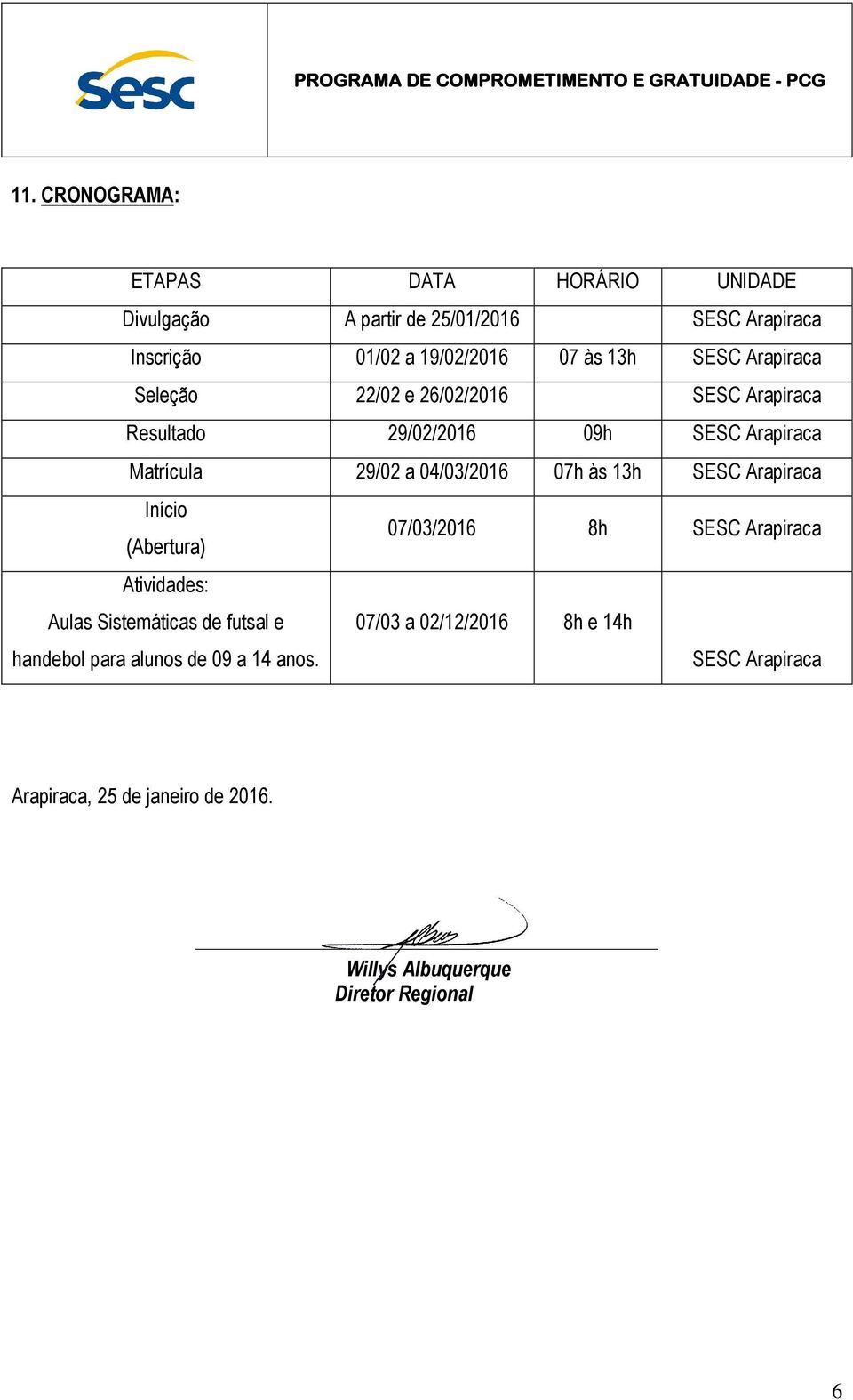 às 13h SESC Arapiraca Início (Abertura) 07/03/2016 8h SESC Arapiraca Atividades: Aulas Sistemáticas de futsal e handebol para