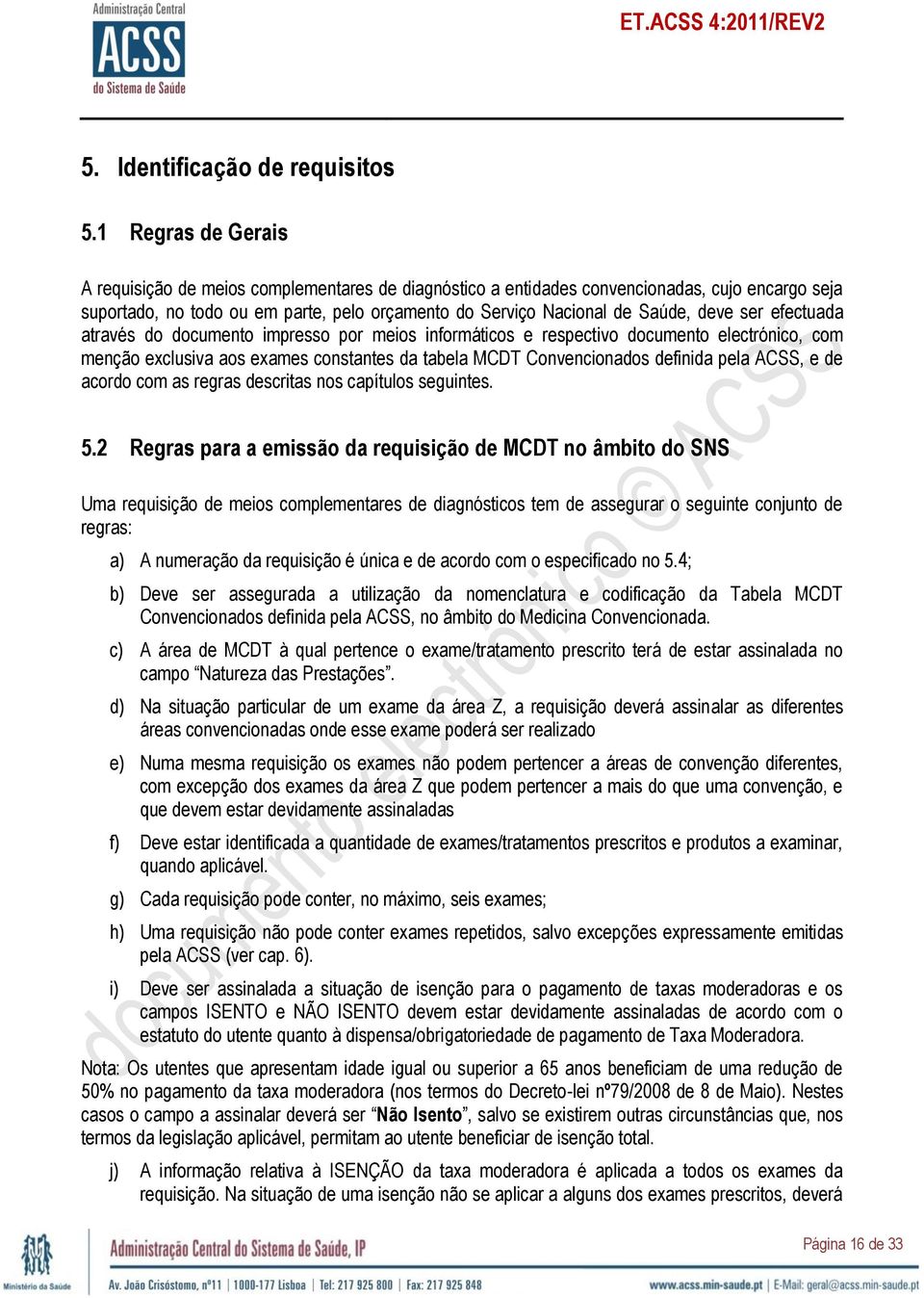 ser efectuada através do documento impresso por meios informáticos e respectivo documento electrónico, com menção exclusiva aos exames constantes da tabela MCDT Convencionados definida pela ACSS, e