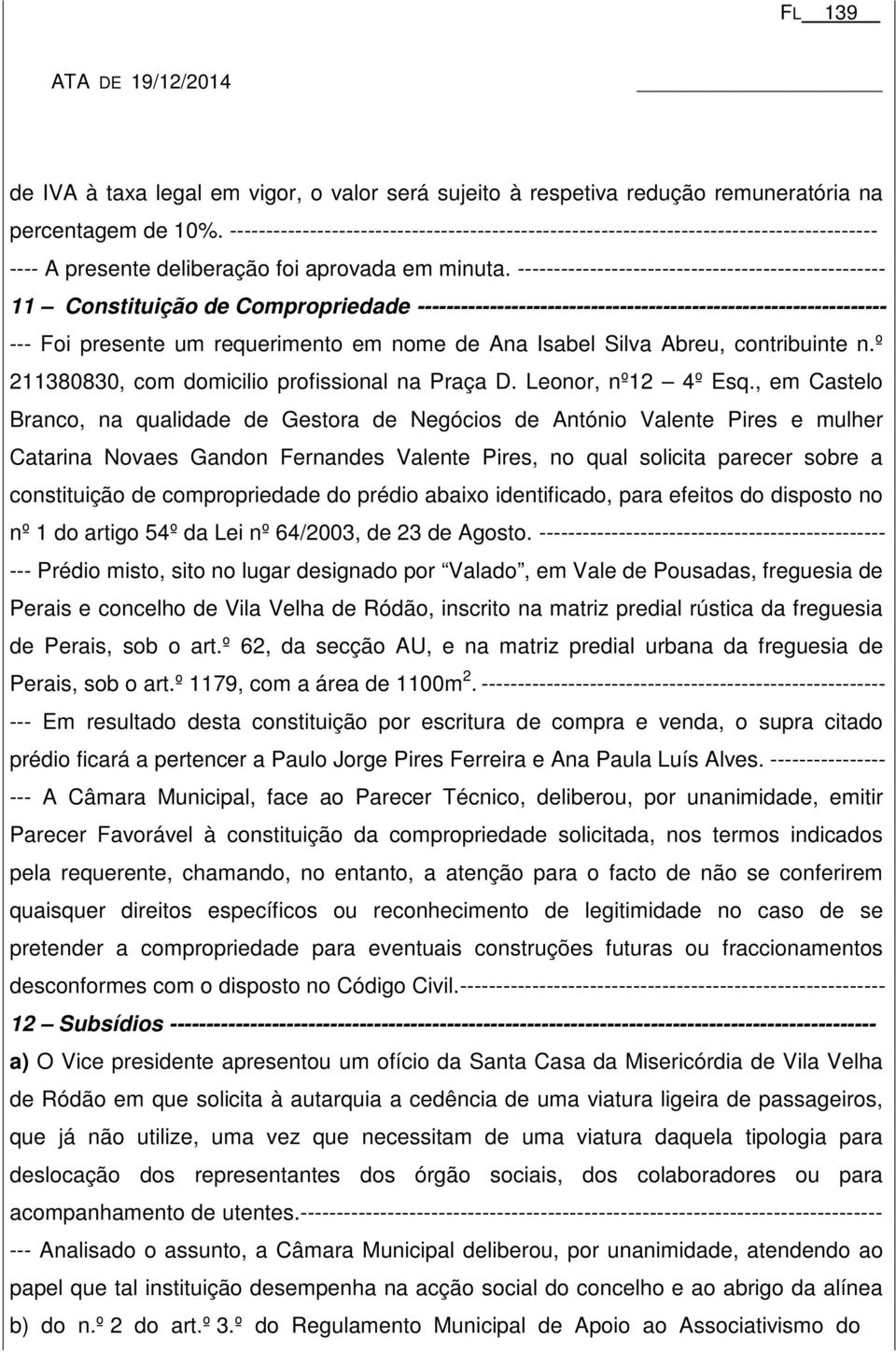 --------------------------------------------------- 11 Constituição de Compropriedade ----------------------------------------------------------------- --- Foi presente um requerimento em nome de Ana