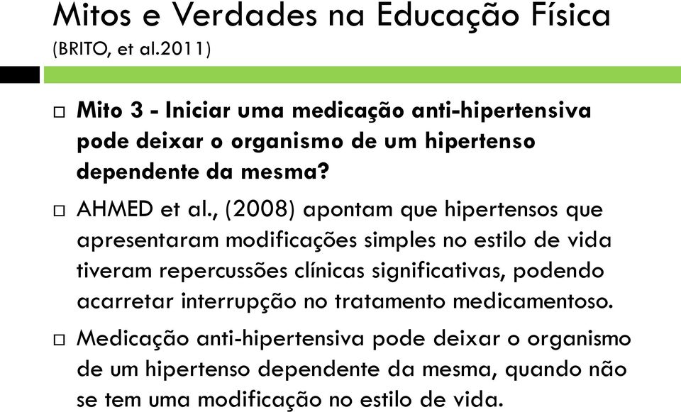 , (2008) apontam que hipertensos que apresentaram modificações simples no estilo de vida tiveram repercussões clínicas