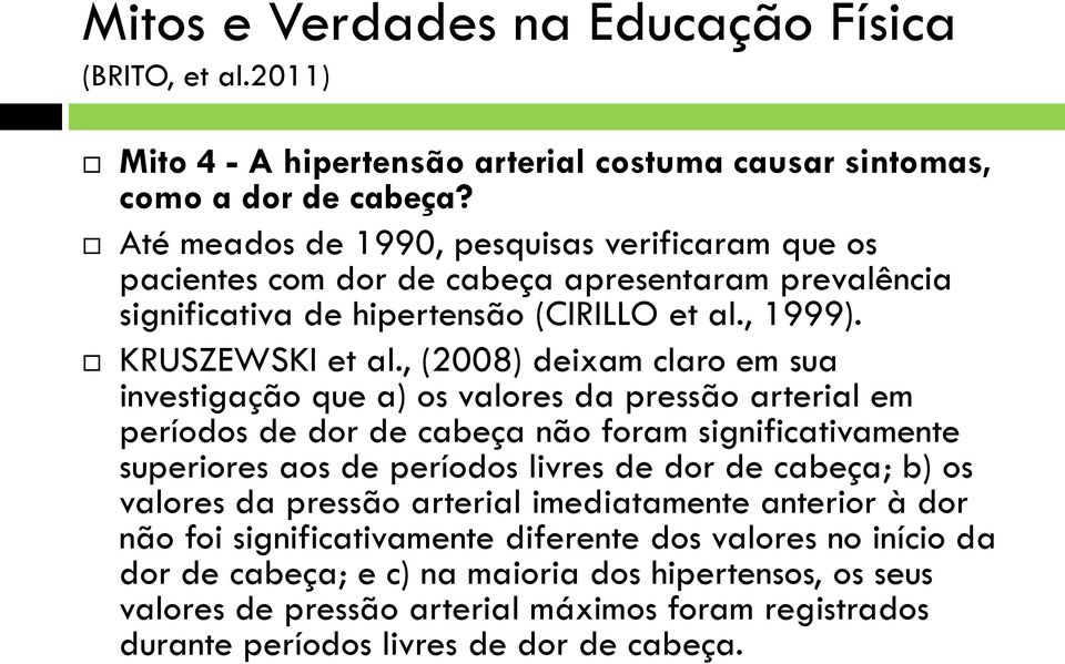 , (2008) deixam claro em sua investigação que a) os valores da pressão arterial em períodos de dor de cabeça não foram significativamente superiores aos de períodos livres de dor de cabeça; b)