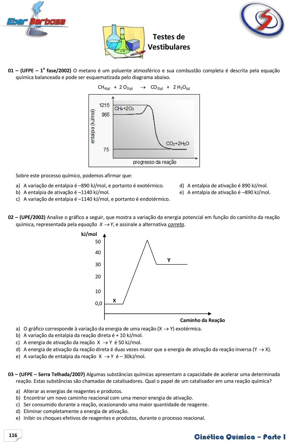 b) A entalpia de ativação é 1140 kj/mol. e) A entalpia de ativação é 890 kj/mol. c) A variação de entalpia é 1140 kj/mol, e portanto é endotérmico.