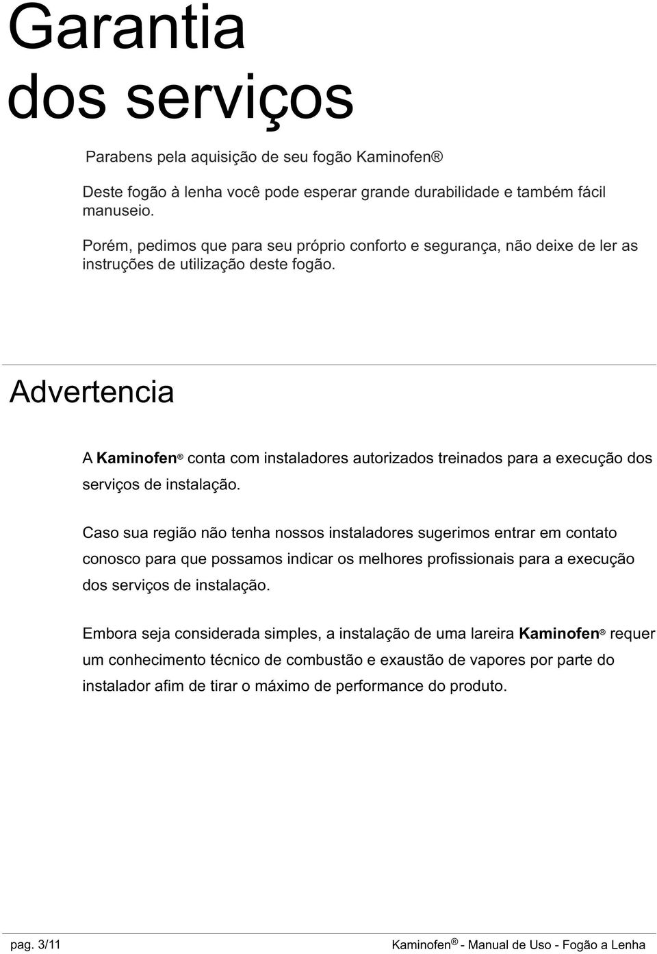 Advertencia A Kaminofen conta com instaladores autorizados treinados para a execução dos serviços de instalação.