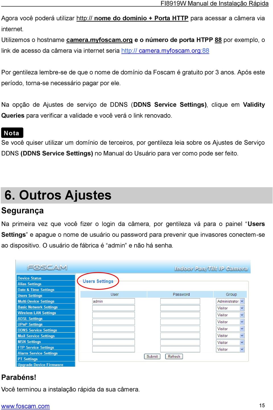 org:88 Por gentileza lembre-se de que o nome de domínio da Foscam é gratuito por 3 anos. Após este período, torna-se necessário pagar por ele.