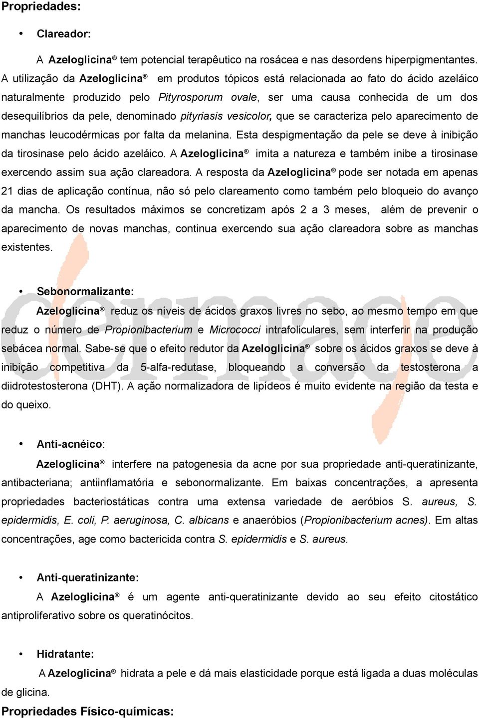 denominado pityriasis vesicolor, que se caracteriza pelo aparecimento de manchas leucodérmicas por falta da melanina. Esta despigmentação da pele se deve à inibição da tirosinase pelo ácido azeláico.