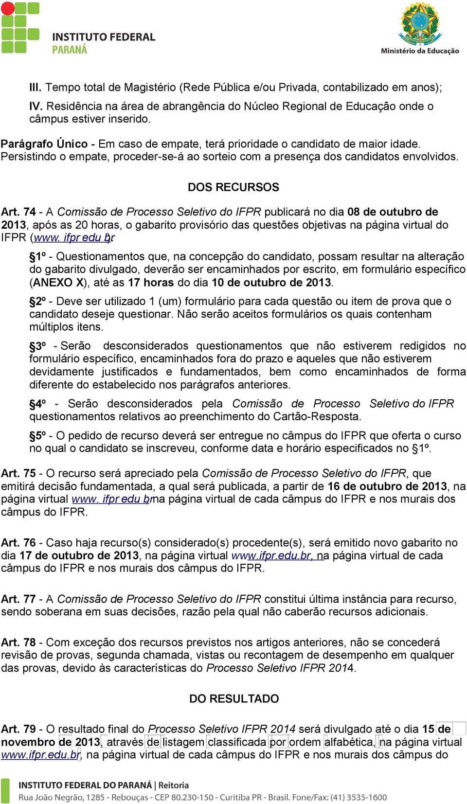 74 - A Comissão de Processo Seletivo do IFPR publicará no dia 08 de outubro de 2013, após as 20 horas, o gabarito provisório das questões objetivas na página virtual do IFPR (www. ifpr. edu. br ).