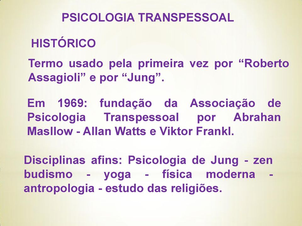 Em 1969: fundação da Associação de Psicologia Transpessoal por Abrahan Masllow -