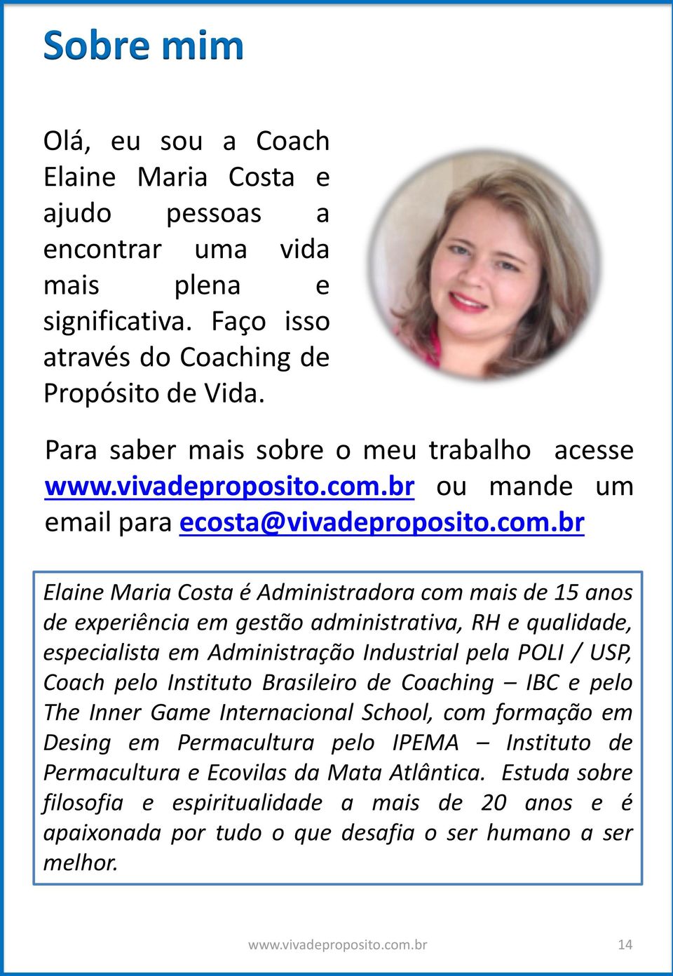 br Elaine Maria Costa é Administradora com mais de 15 anos de experiência em gestão administrativa, RH e qualidade, especialista em Administração Industrial pela POLI / USP, Coach pelo