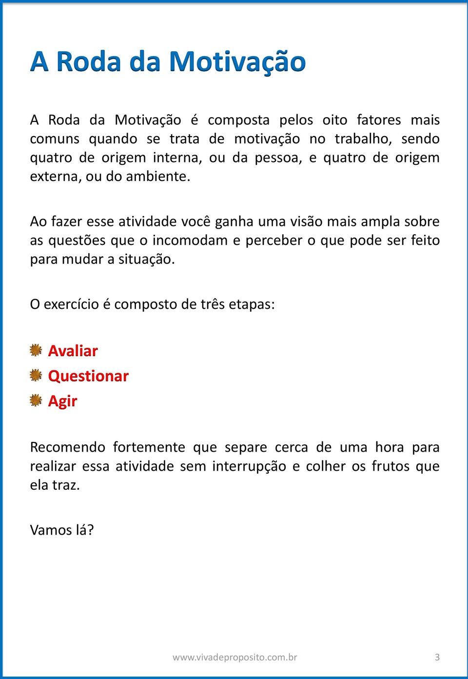 Ao fazer esse atividade você ganha uma visão mais ampla sobre as questões que o incomodam e perceber o que pode ser feito para mudar a