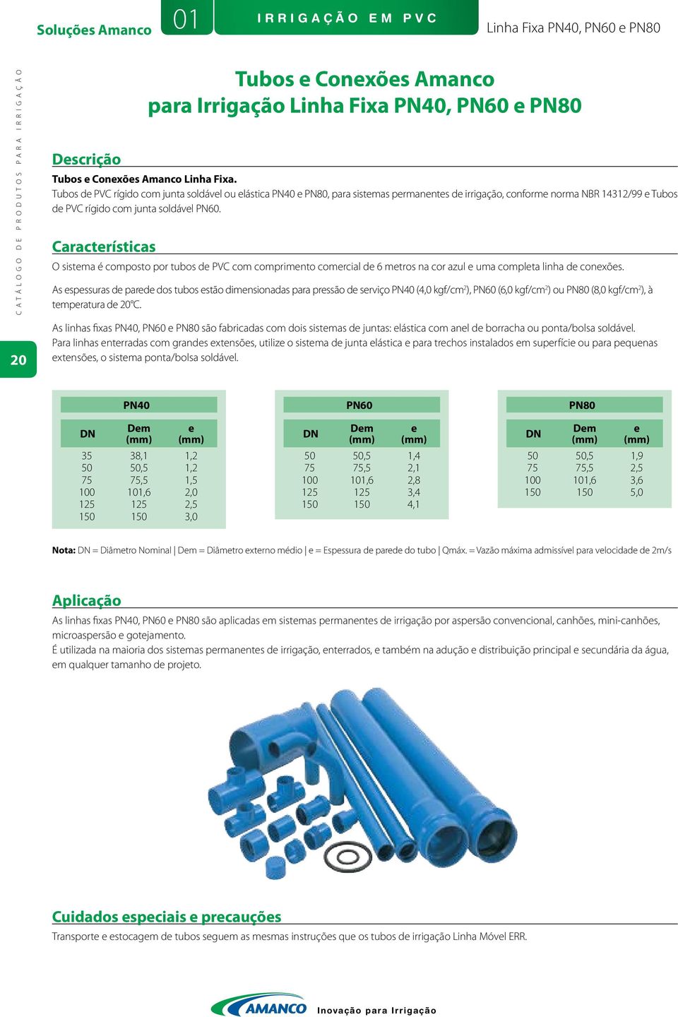Características Tubos e Conexões Amanco para Irrigação Linha Fixa PN40, PN60 e PN80 O sistema é composto por tubos de PVC com comprimento comercial de 6 metros na cor azul e uma completa linha de