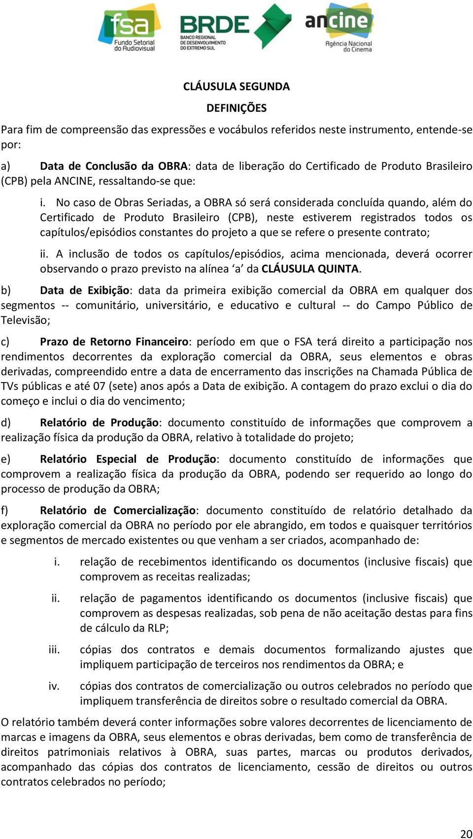 No caso de Obras Seriadas, a OBRA só será considerada concluída quando, além do Certificado de Produto Brasileiro (CPB), neste estiverem registrados todos os capítulos/episódios constantes do projeto