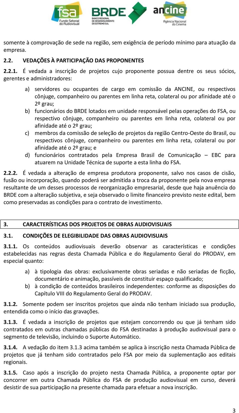 companheiro ou parentes em linha reta, colateral ou por afinidade até o 2º grau; b) funcionários do BRDE lotados em unidade responsável pelas operações do FSA, ou respectivo cônjuge, companheiro ou