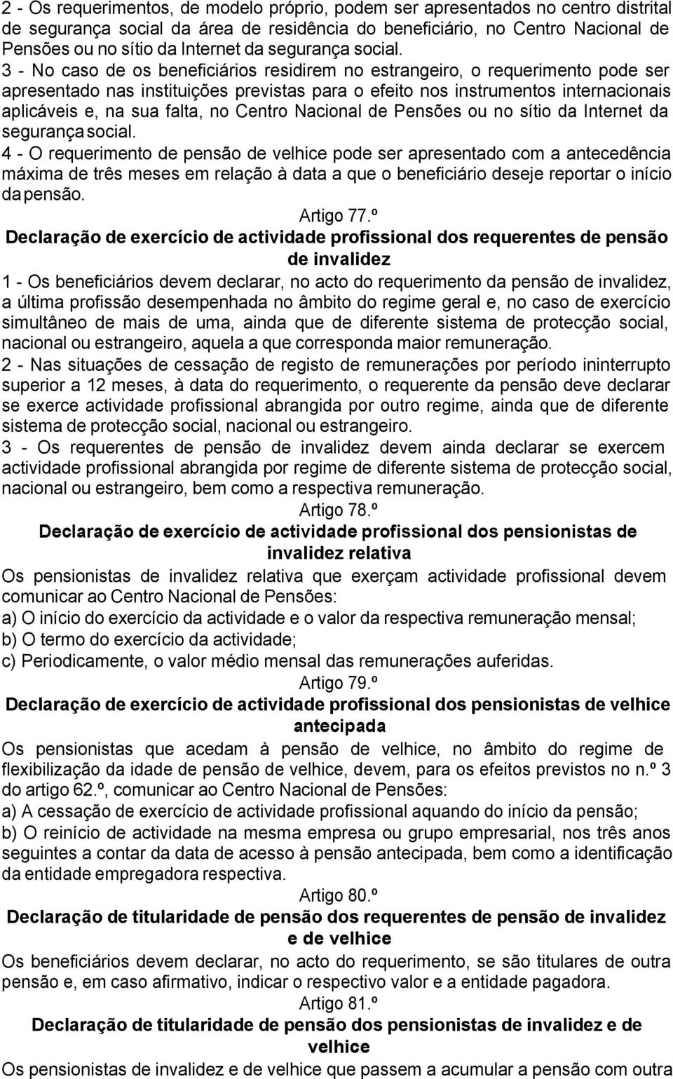 3 - No caso de os beneficiários residirem no estrangeiro, o requerimento pode ser apresentado nas instituições previstas para o efeito nos instrumentos internacionais aplicáveis e, na sua falta, no