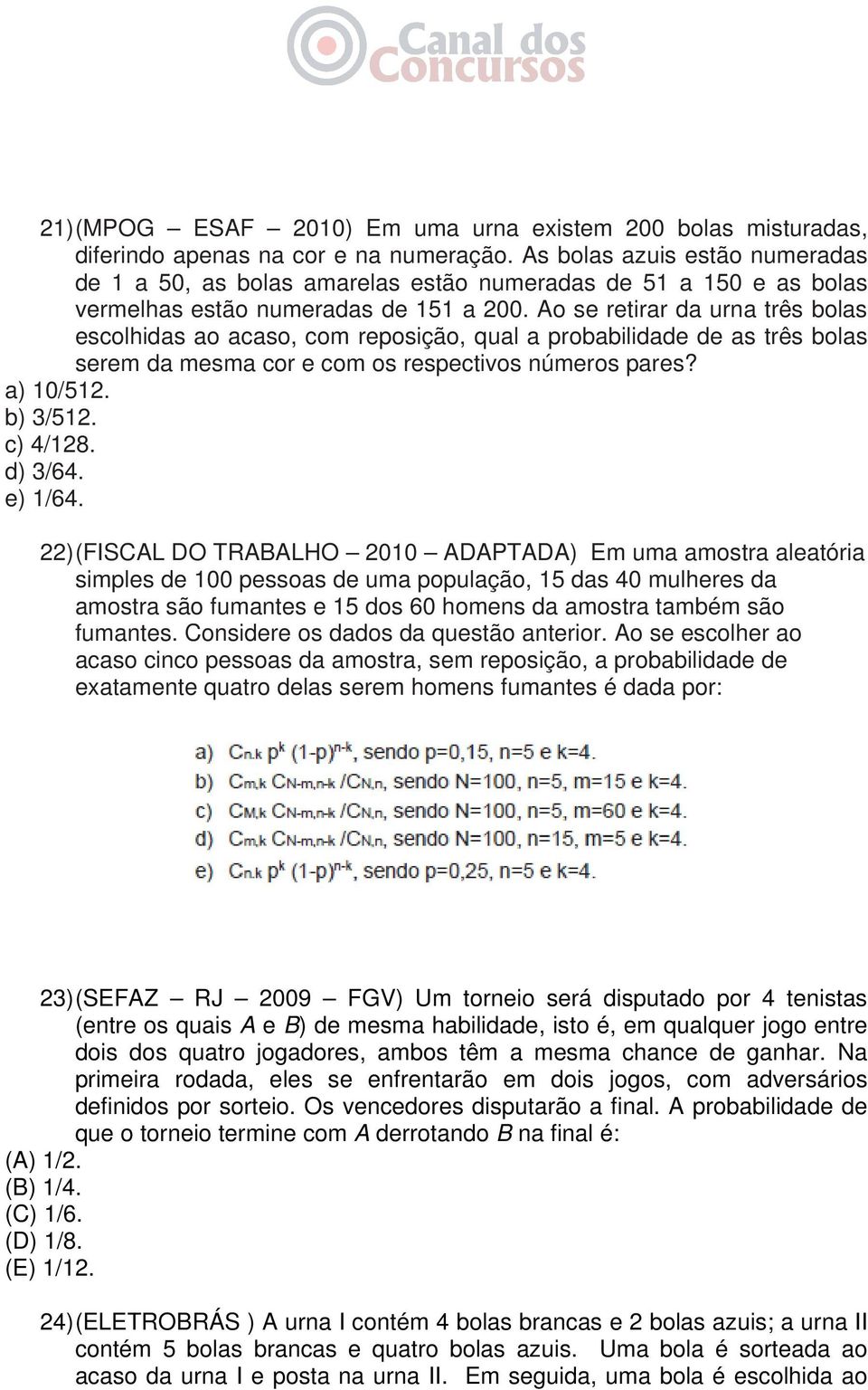 Ao se retirar da urna três bolas escolhidas ao acaso, com reposição, qual a probabilidade de as três bolas serem da mesma cor e com os respectivos números pares? a) 10/512. b) 3/512. c) 4/128.