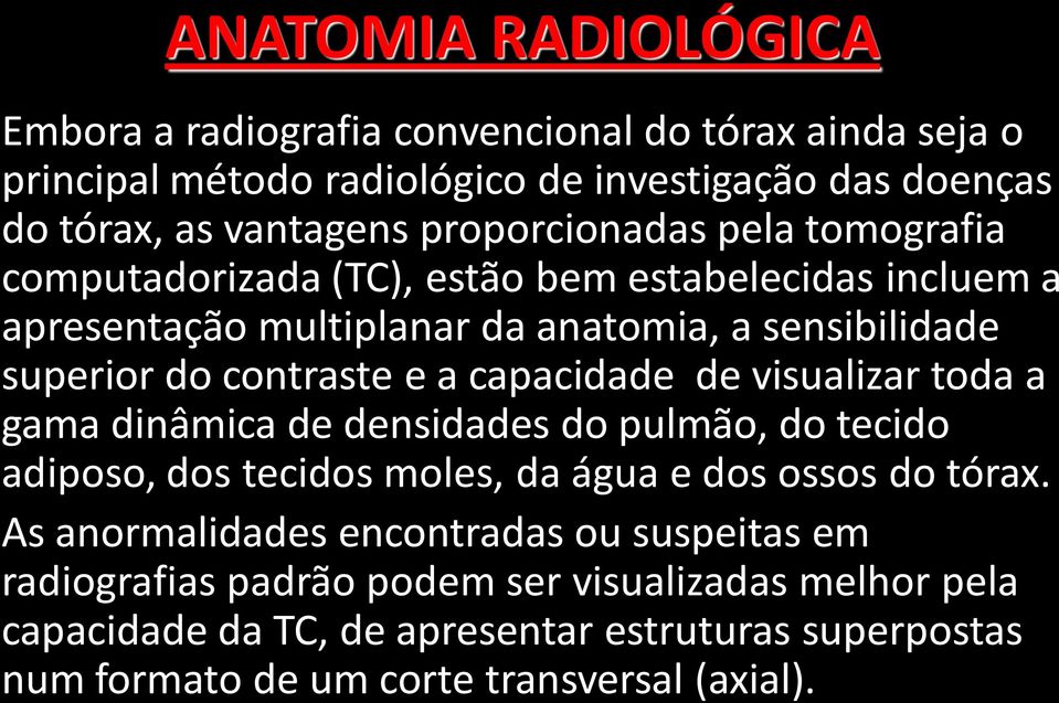 a capacidade de visualizar toda a gama dinâmica de densidades do pulmão, do tecido adiposo, dos tecidos moles, da água e dos ossos do tórax.