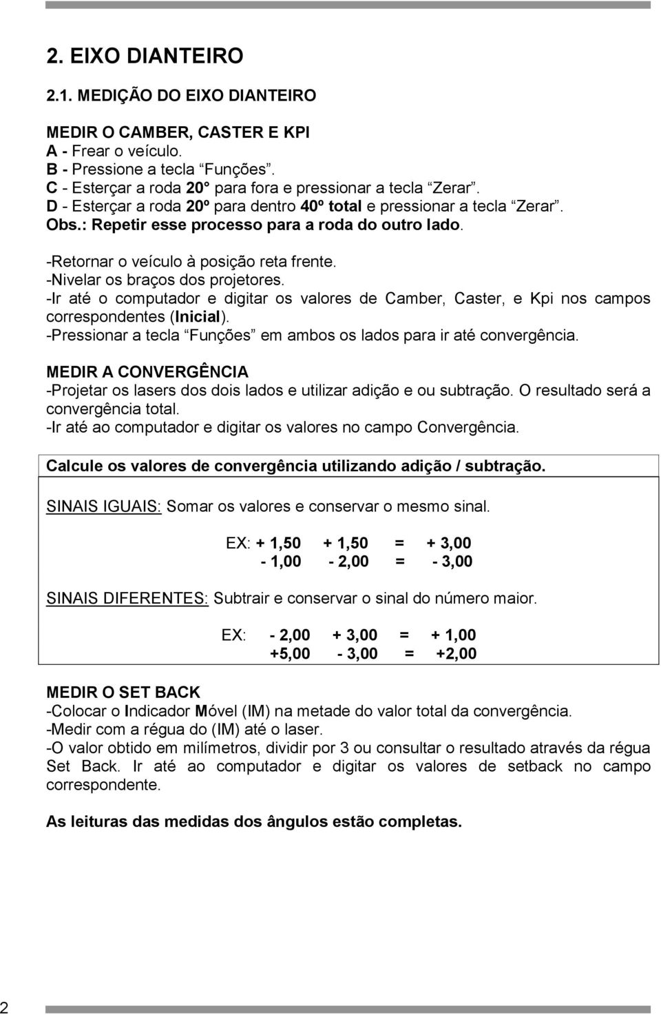 -Nivelar os braços dos projetores. -Ir até o computador e digitar os valores de Camber, Caster, e Kpi nos campos correspondentes (Inicial).