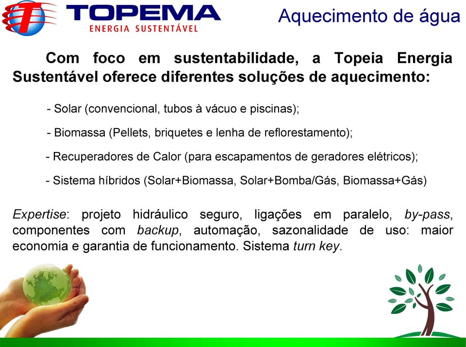 geradores elétricos); - Sistema híbridos (Solar+Biomassa, Solar+Bomba/Gás, Biomassa+Gás) Expertise: projeto hidráulico seguro,