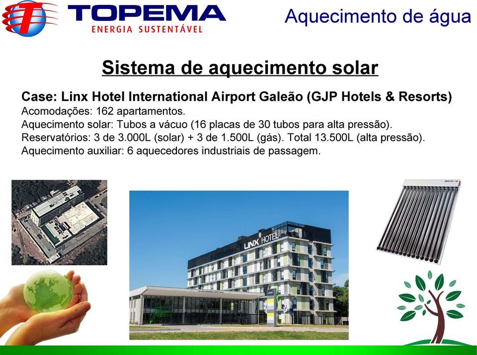 Aquecimento solar: Tubos a vácuo (16 placas de 30 tubos para alta pressão).