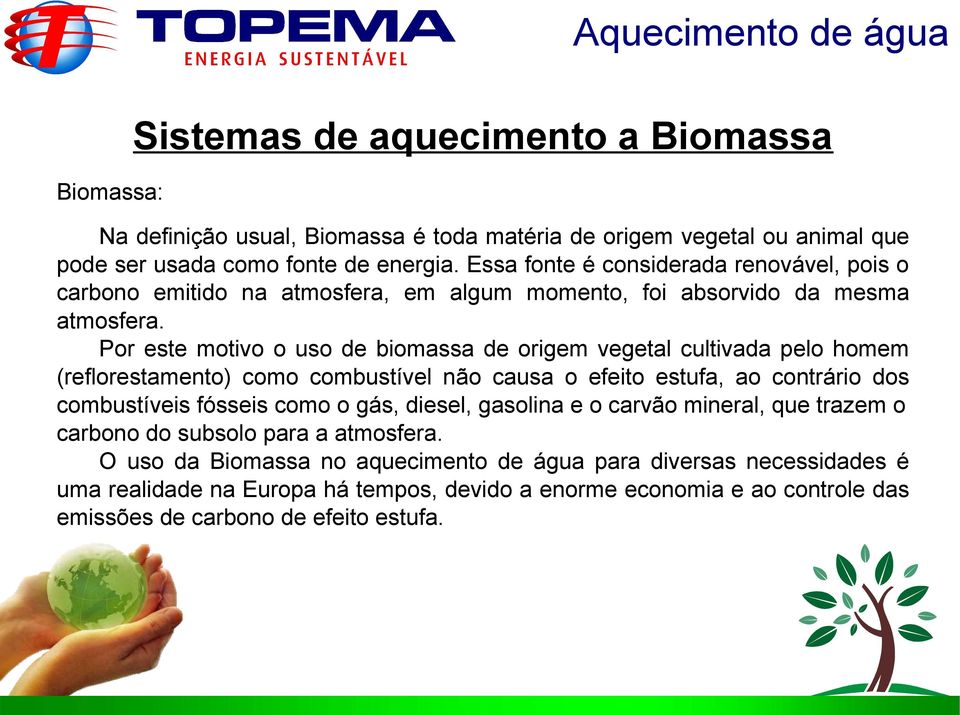 Por este motivo o uso de biomassa de origem vegetal cultivada pelo homem (reflorestamento) como combustível não causa o efeito estufa, ao contrário dos combustíveis fósseis como o gás,