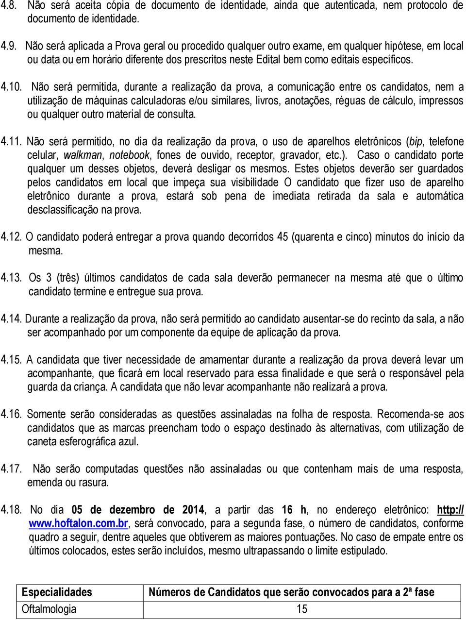 Não será permitida, durante a realização da prova, a comunicação entre os candidatos, nem a utilização de máquinas calculadoras e/ou similares, livros, anotações, réguas de cálculo, impressos ou