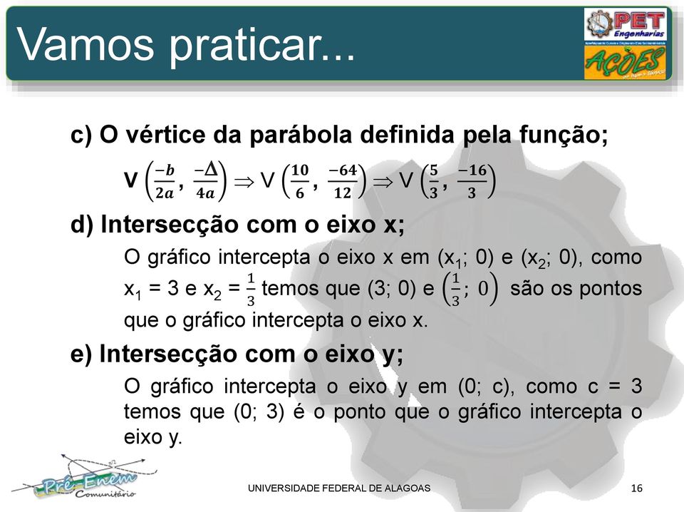 gráfico intercepta o eixo x em (x 1 ; 0) e (x 2 ; 0), como x 1 = 3 e x 2 = 1 temos que (3; 0) e 3 1 ; 0 3 são os