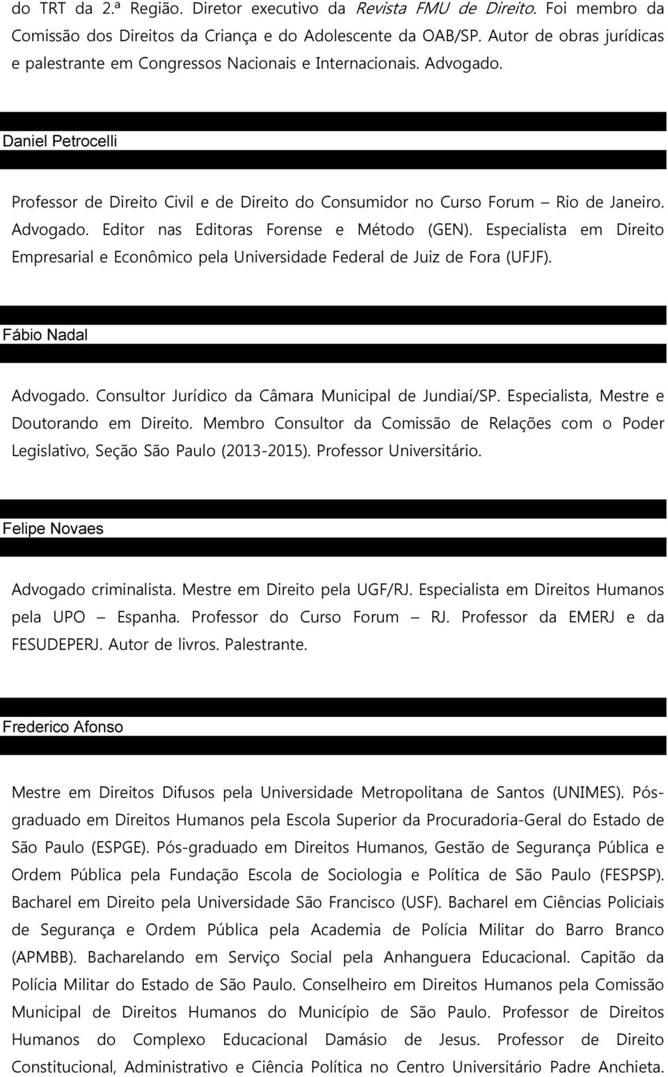 Advogado. Editor nas Editoras Forense e Método (GEN). Especialista em Direito Empresarial e Econômico pela Universidade Federal de Juiz de Fora (UFJF). Fábio Nadal Advogado.