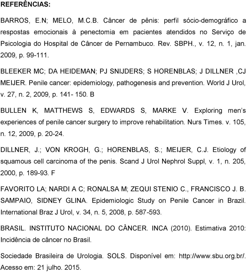 2, 2009, p. 141-150. B BULLEN K, MATTHEWS S, EDWARDS S, MARKE V. Exploring men s experiences of penile cancer surgery to improve rehabilitation. Nurs Times. v. 105, n. 12, 2009, p. 20-24. DILLNER, J.