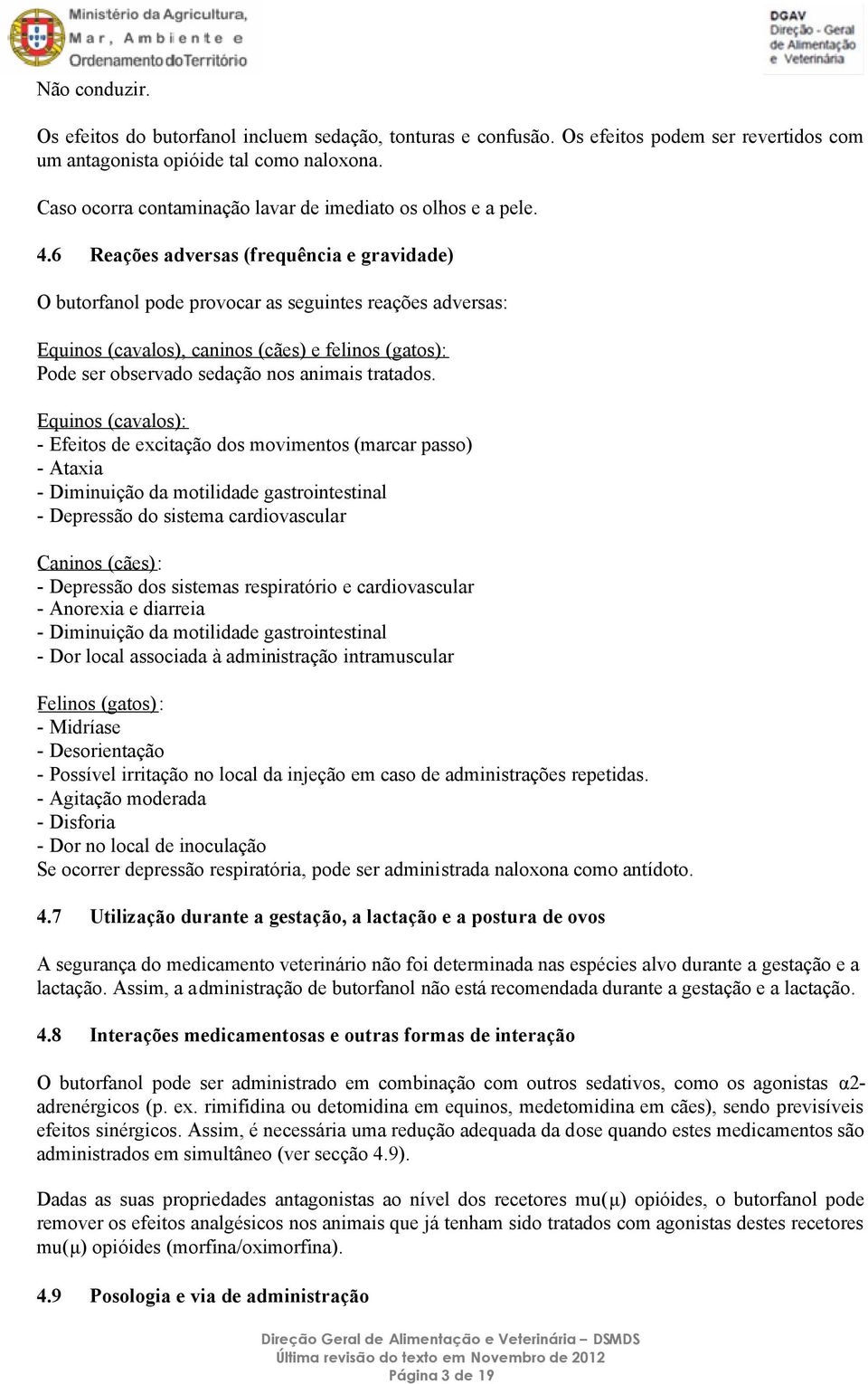 6 Reações adversas (frequência e gravidade) O butorfanol pode provocar as seguintes reações adversas: Equinos (cavalos), caninos (cães) e felinos (gatos): Pode ser observado sedação nos animais