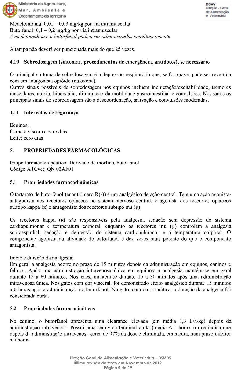 10 Sobredosagem (sintomas, procedimentos de emergência, antídotos), se necessário O principal sintoma de sobredosagem é a depressão respiratória que, se for grave, pode ser revertida com um