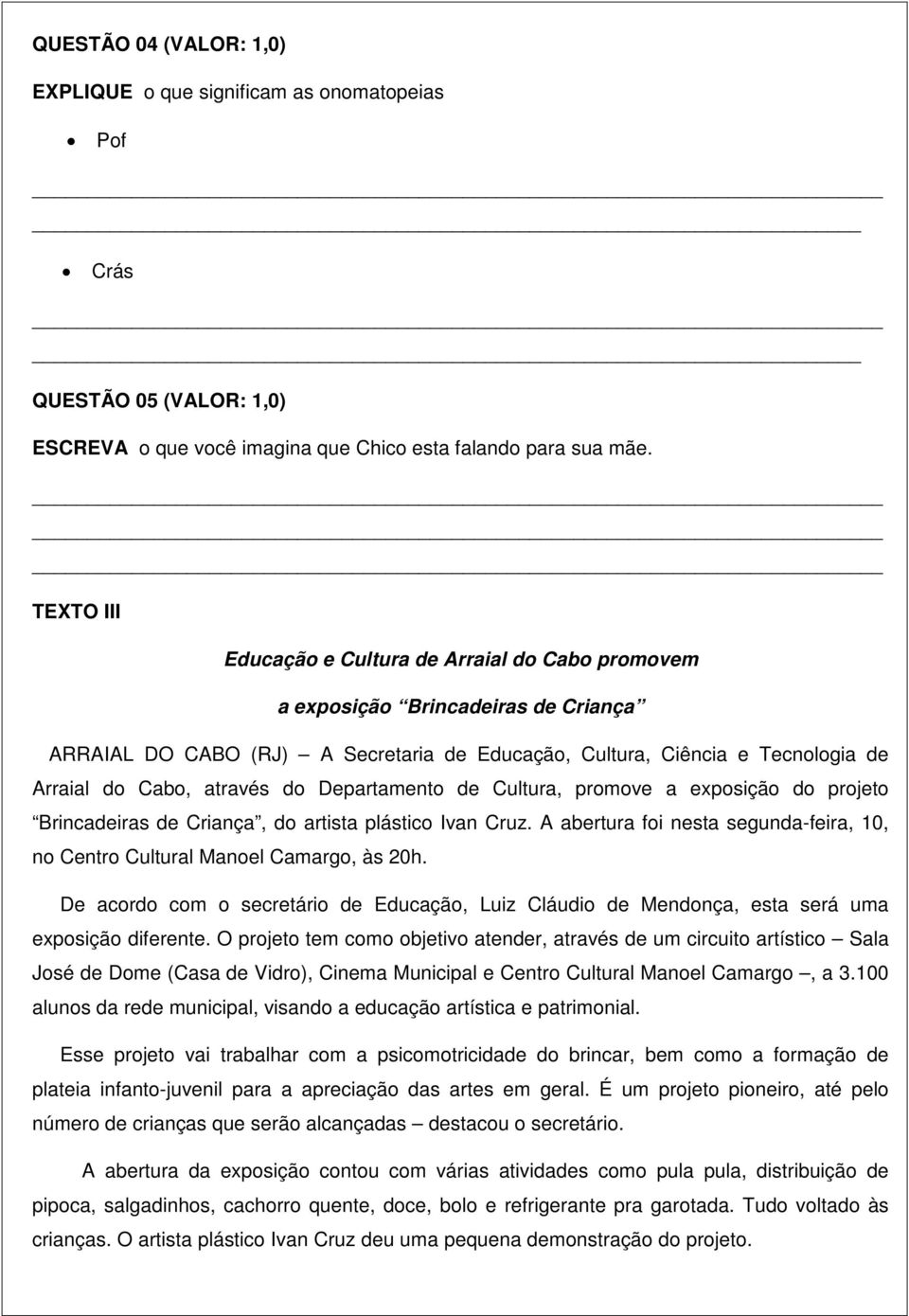 do Departamento de Cultura, promove a exposição do projeto Brincadeiras de Criança, do artista plástico Ivan Cruz. A abertura foi nesta segunda-feira, 10, no Centro Cultural Manoel Camargo, às 20h.