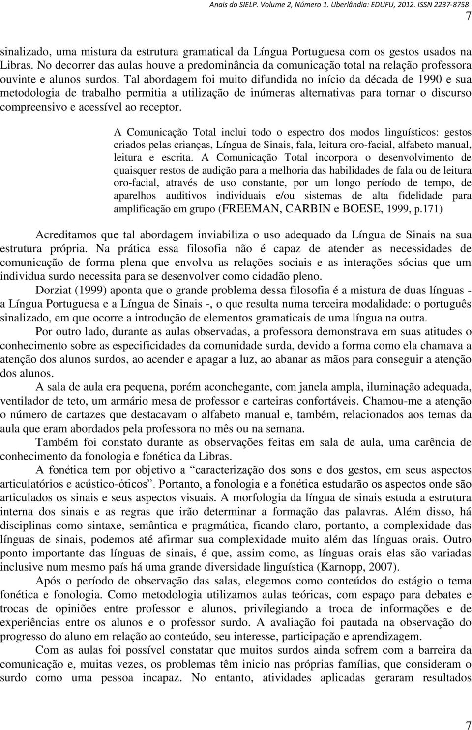 Tal abordagem foi muito difundida no início da década de 1990 e sua metodologia de trabalho permitia a utilização de inúmeras alternativas para tornar o discurso compreensivo e acessível ao receptor.