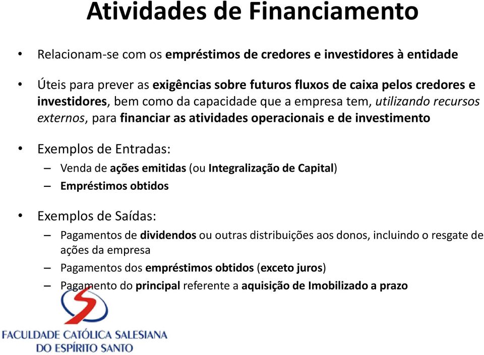Exemplos de Entradas: Venda de ações emitidas (ou Integralização de Capital) Empréstimos obtidos Exemplos de Saídas: Pagamentos de dividendos ou outras