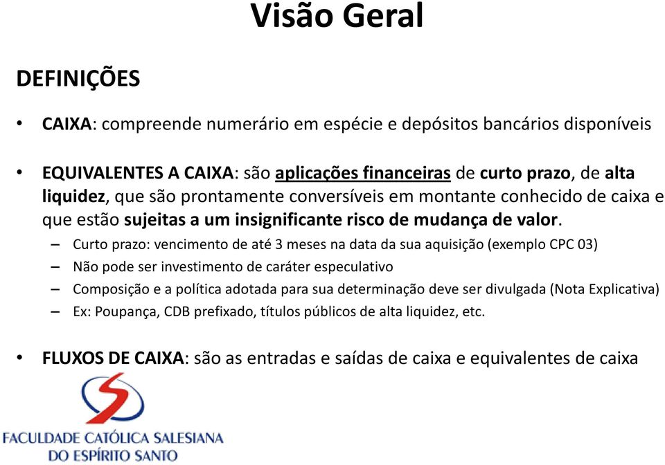 Curto prazo: vencimento de até 3 meses na data da sua aquisição (exemplo CPC 03) Não pode ser investimento de caráter especulativo Composição e a política adotada para