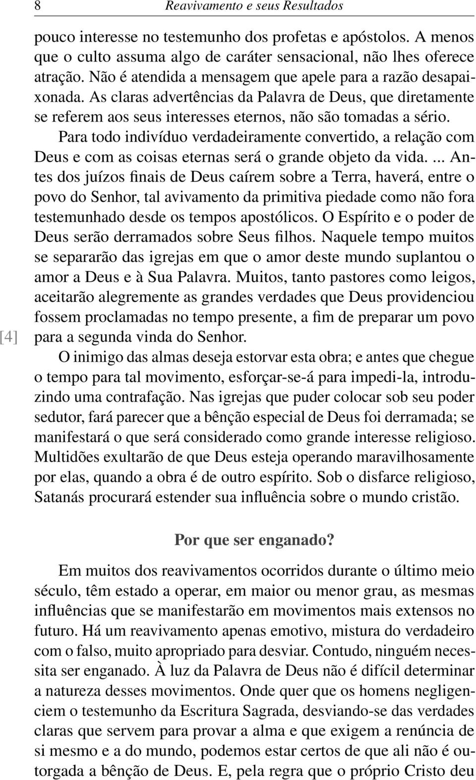 Para todo indivíduo verdadeiramente convertido, a relação com Deus e com as coisas eternas será o grande objeto da vida.