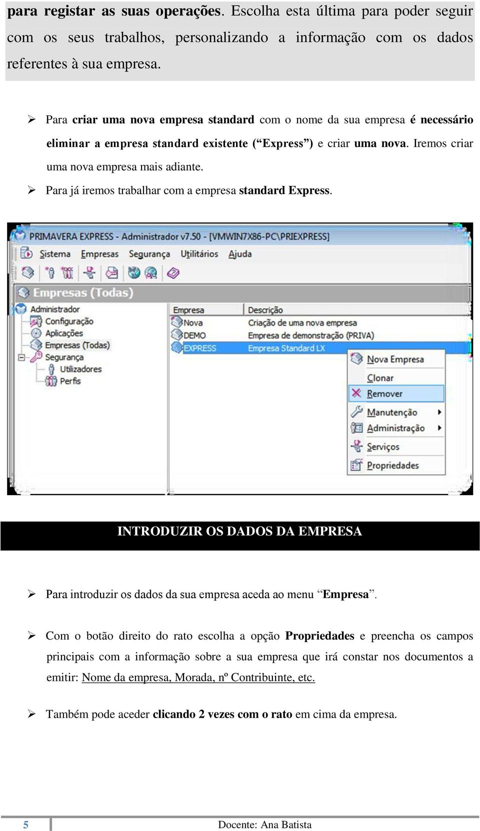 Para já iremos trabalhar com a empresa standard Express. INTRODUZIR OS DADOS DA EMPRESA Para introduzir os dados da sua empresa aceda ao menu Empresa.