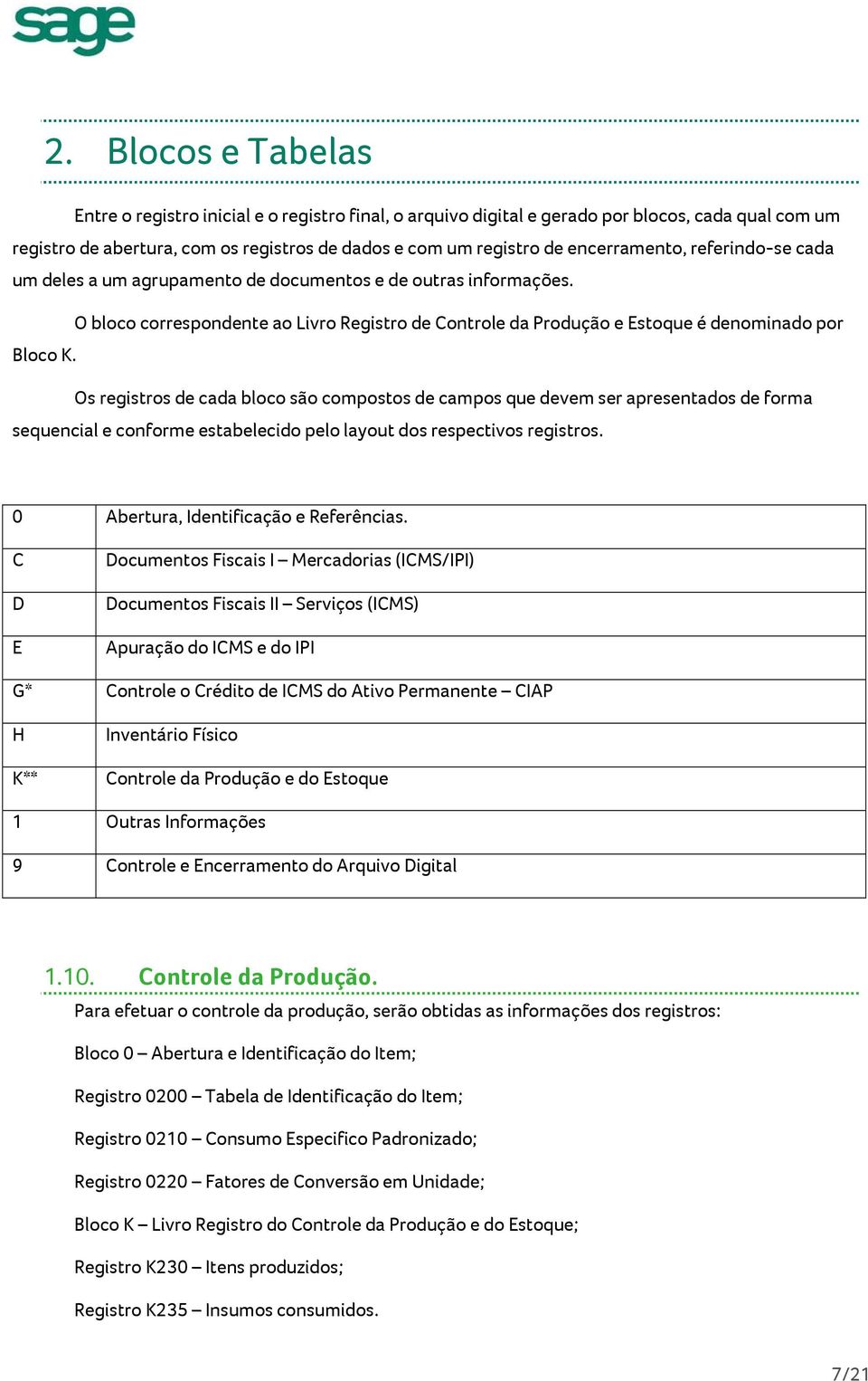 Os registros de cada bloco são compostos de campos que devem ser apresentados de forma sequencial e conforme estabelecido pelo layout dos respectivos registros.