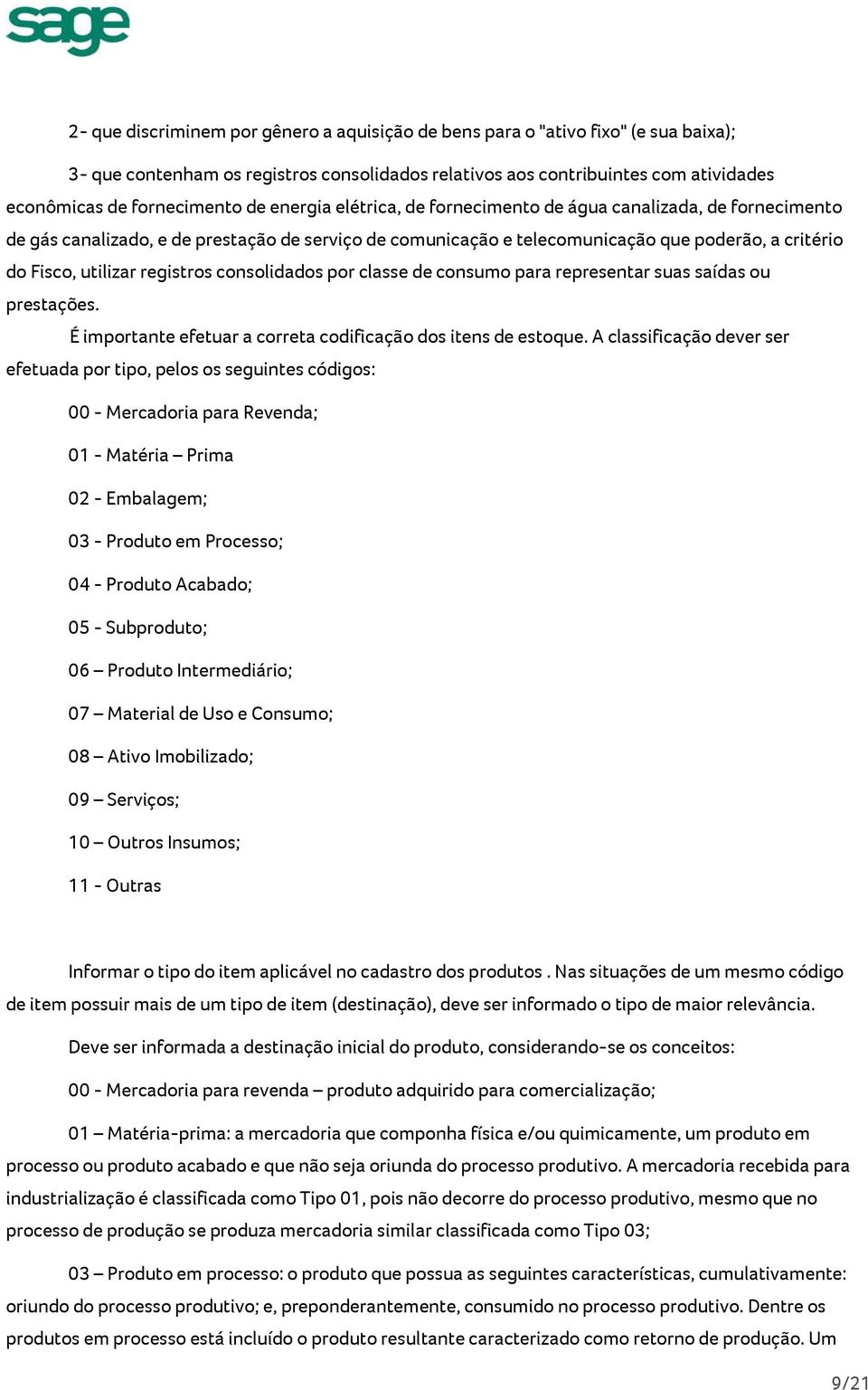 registros consolidados por classe de consumo para representar suas saídas ou prestações. É importante efetuar a correta codificação dos itens de estoque.