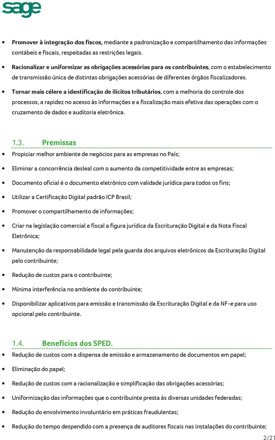 Tornar mais célere a identificação de ilícitos tributários, com a melhoria do controle dos processos, a rapidez no acesso às informações e a fiscalização mais efetiva das operações com o cruzamento