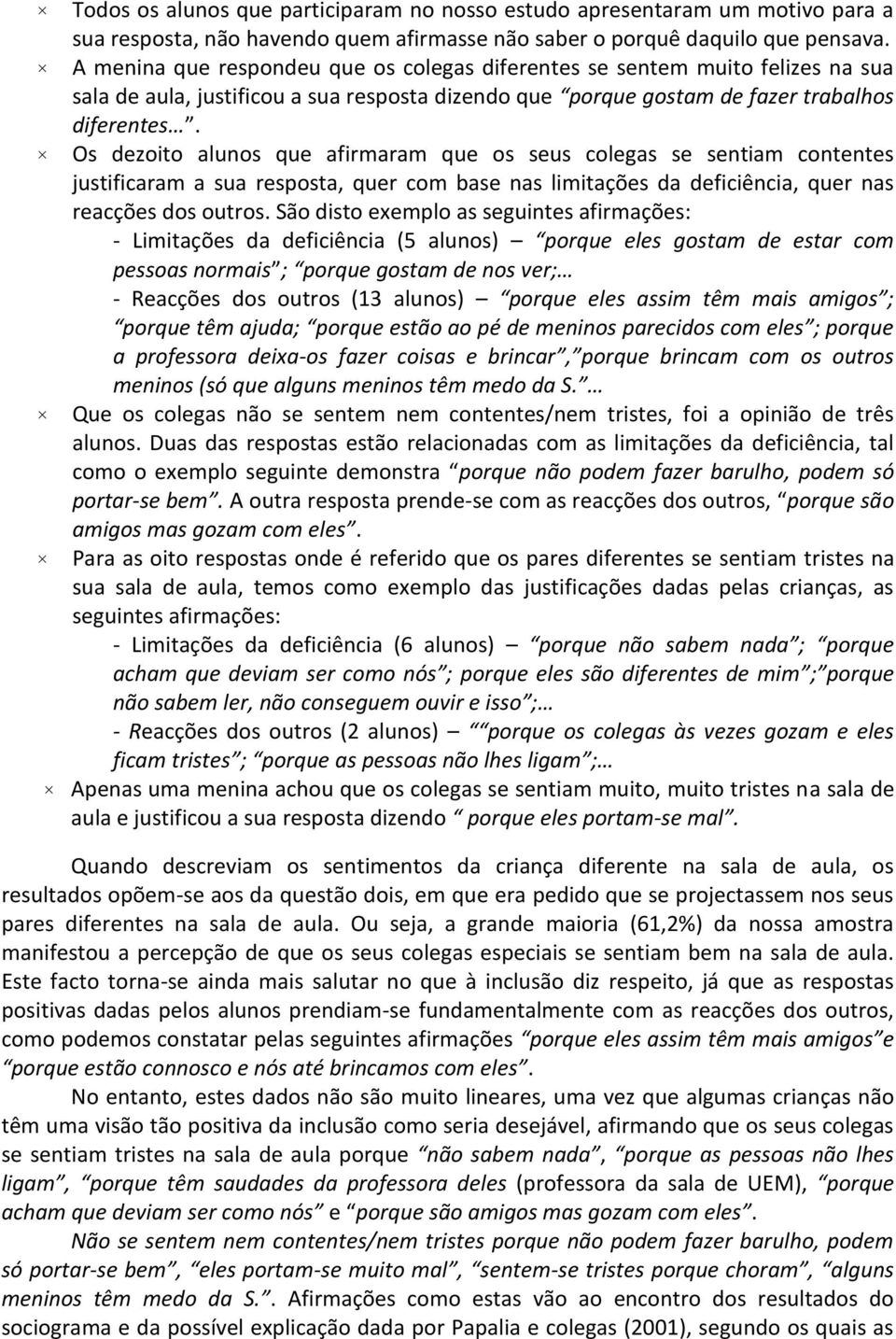 Os dezoito alunos que afirmaram que os seus colegas se sentiam contentes justificaram a sua resposta, quer com base nas limitações da deficiência, quer nas reacções dos outros.