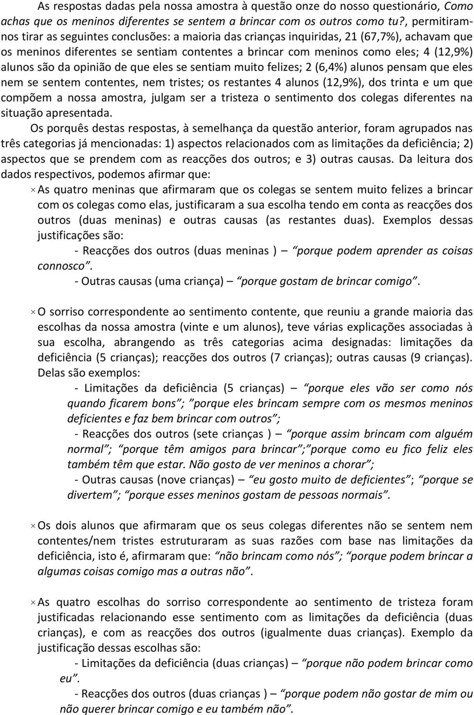 são da opinião de que eles se sentiam muito felizes; 2 (6,4%) alunos pensam que eles nem se sentem contentes, nem tristes; os restantes 4 alunos (12,9%), dos trinta e um que compõem a nossa amostra,