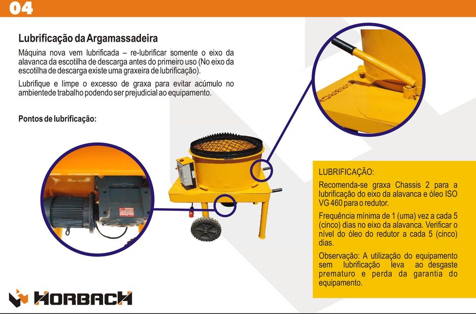 Pontos de lubrificação: LUBRIFICAÇÃO: Recomenda-se graxa Chassis 2 para a lubrificação do eixo da alavanca e óleo ISO VG 460 para o redutor.