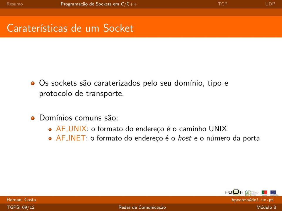 Domínios comuns são: AF UNIX: o formato do endereço é o