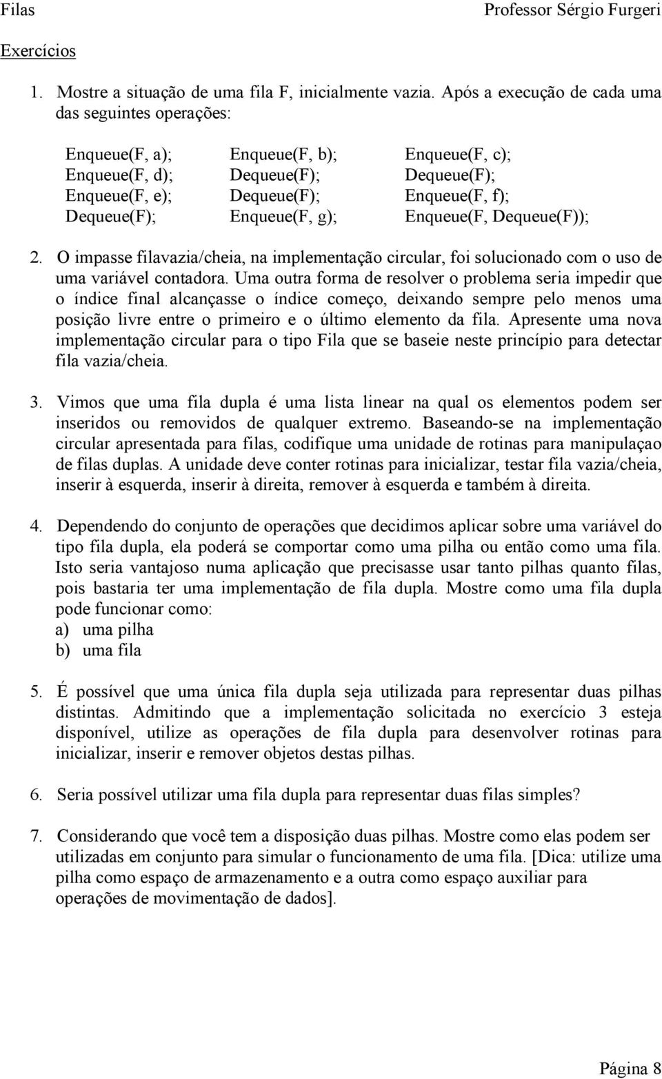 Enqueue(F, g); Enqueue(F, Dequeue(F)); 2. O impasse filavazia/cheia, na implementação circular, foi solucionado com o uso de uma variável contadora.