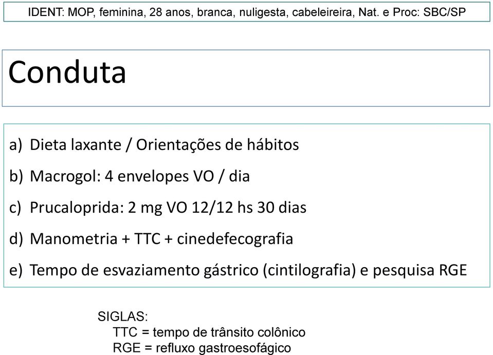 dia c) Prucaloprida: 2 mg VO 12/12 hs 30 dias d) Manometria + TTC + cinedefecografia e) Tempo