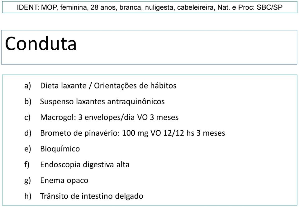 antraquinônicos c) Macrogol: 3 envelopes/dia VO 3 meses d) Brometo de pinavério: 100 mg