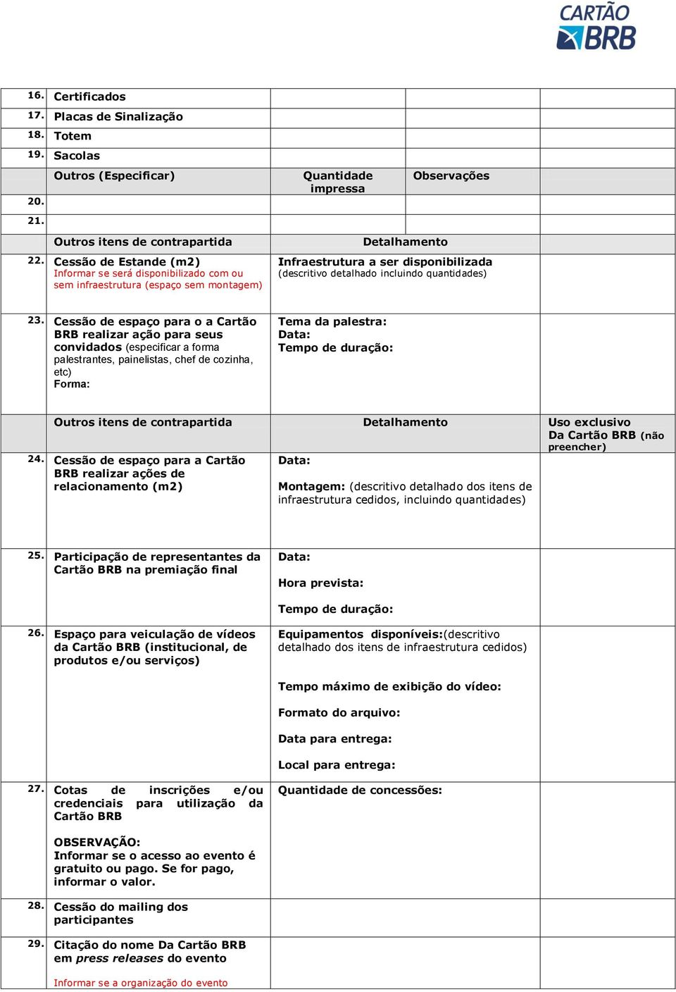 23. Cessão de espaço para o a Cartão BRB realizar ação para seus convidados (especificar a forma palestrantes, painelistas, chef de cozinha, etc) Forma: Tema da palestra: Data: Tempo de duração: