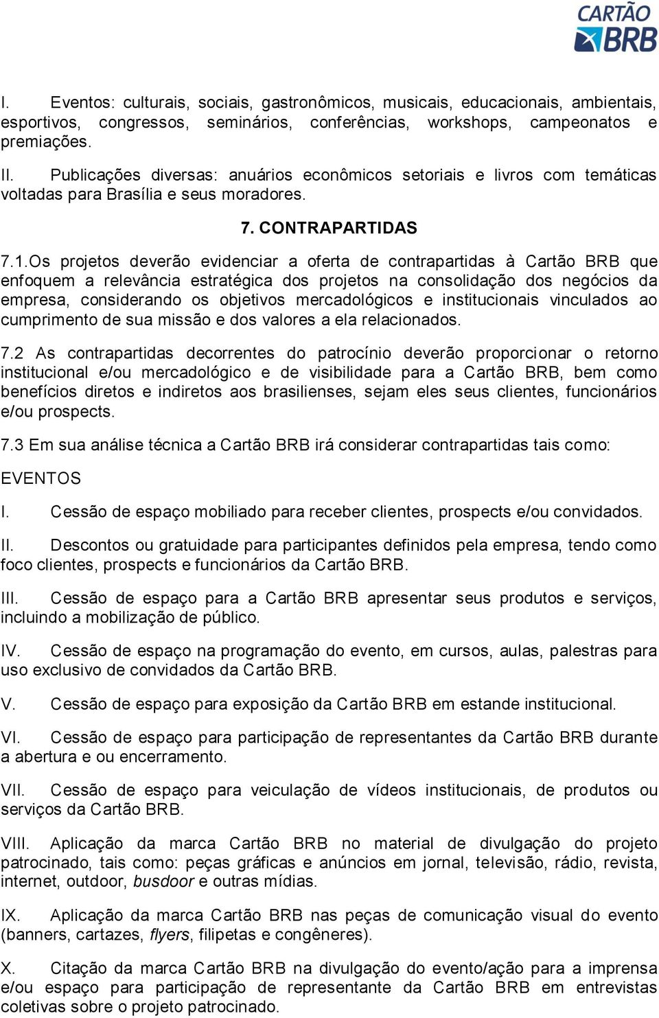 Os projetos deverão evidenciar a oferta de contrapartidas à Cartão BRB que enfoquem a relevância estratégica dos projetos na consolidação dos negócios da empresa, considerando os objetivos