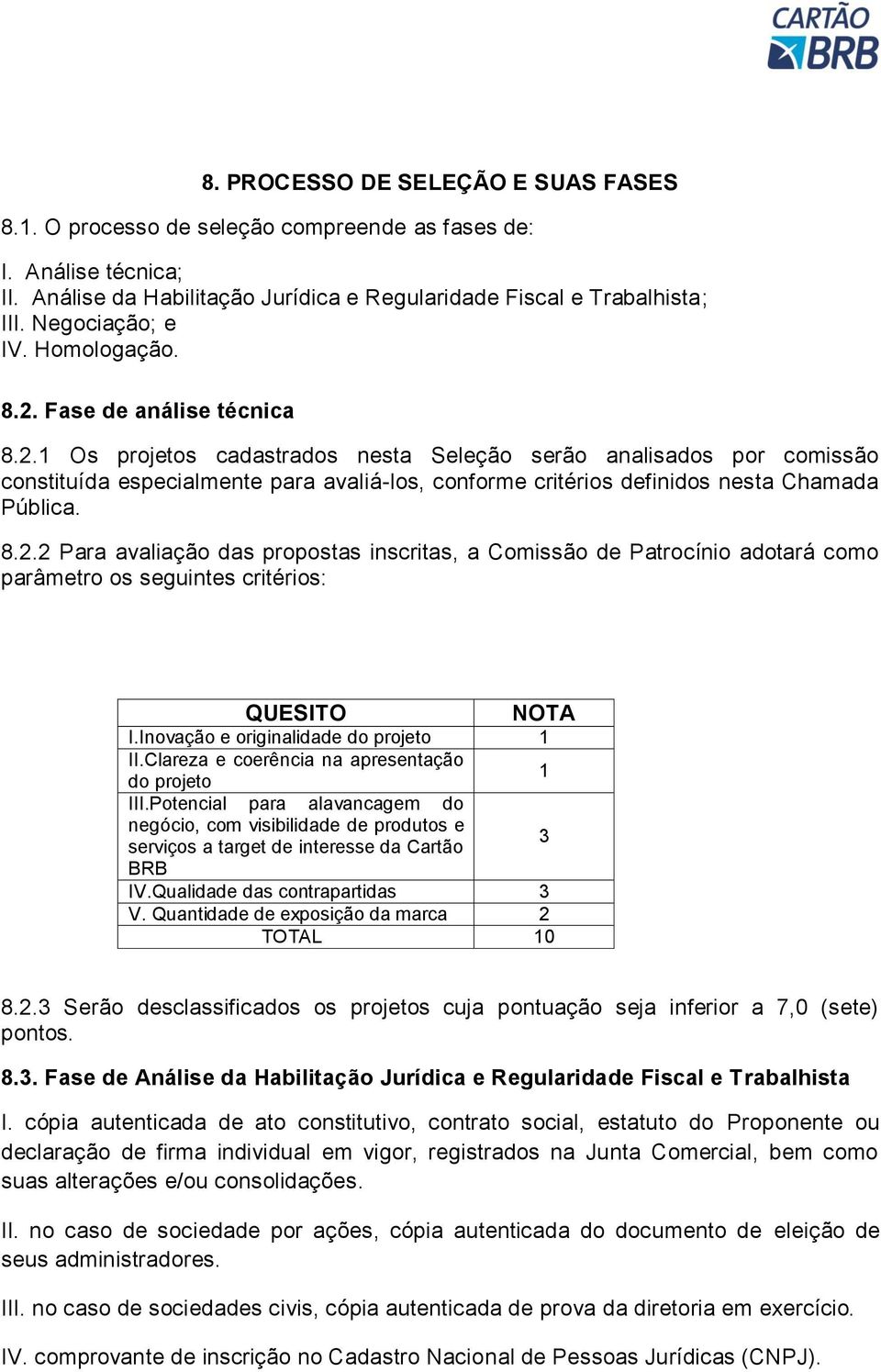 8.2.2 Para avaliação das propostas inscritas, a Comissão de Patrocínio adotará como parâmetro os seguintes critérios: QUESITO NOTA I.Inovação e originalidade do projeto 1 II.